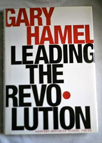 Leading the Revolution (How to Thrive in Turbulent Times by Making Innovation a Way of Life) by Gary Hamel, 9781591391463