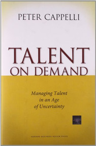 Talent on Demand (Managing Talent in an Age of Uncertainty) by Peter Cappelli, 9781422104477