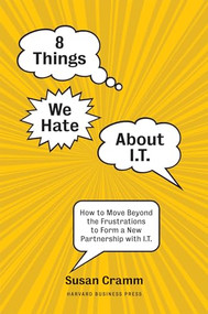 8 Things We Hate About IT (How to Move Beyond the Frustrations to Form a New Partnership with IT) by Susan Cramm, 9781422131664