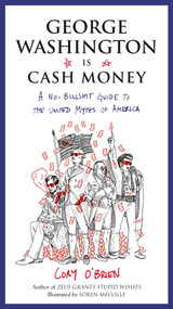 George Washington Is Cash Money (A No-Bullshit Guide to the United Myths of America) by Cory O'Brien, Soren Melville, 9780399173486