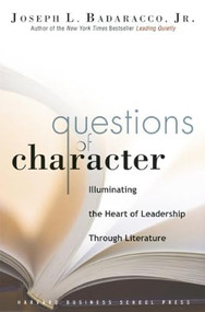 Questions of Character (Illuminating the Heart of Leadership Through Literature) by Joseph L. Badaracco Jr., 9781591399681