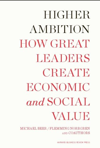 Higher Ambition (How Great Leaders Create Economic and Social Value) by Michael Beer, Russell A. Eisenstat, Nathaniel Foote, Tobias Fredberg, Flemming Norrgren, 9781422159743