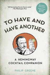 To Have and Have Another Revised Edition (A Hemingway Cocktail Companion) by Philip Greene, 9780399174902