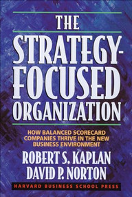 The Strategy-Focused Organization (How Balanced Scorecard Companies Thrive in the New Business Environment) by Robert S. Kaplan, David P. Norton, 9781578512508