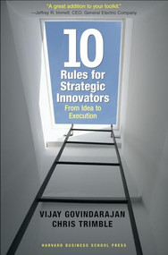 Ten Rules for Strategic Innovators (From Idea to Execution) by Vijay Govindarajan, Chris Trimble, 9781591397588