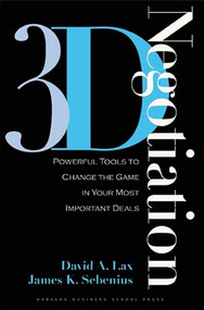 3-d Negotiation (Powerful Tools to Change the Game in Your Most Important Deals) by David A. Lax, James K. Sebenius, 9781591397991