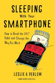 Sleeping with Your Smartphone (How to Break the 24/7 Habit and Change the Way You Work) by Leslie A. Perlow, 9781422144046