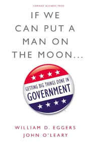 If We Can Put a Man on the Moon (Getting Big Things Done in Government) by William D. Eggers, John O'Leary, 9781422166369