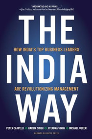 The India Way (How India's Top Business Leaders Are Revolutionizing Management) by Peter Cappelli, Harbir Singh, Jitendra Singh, Michael Useem, 9781422147597