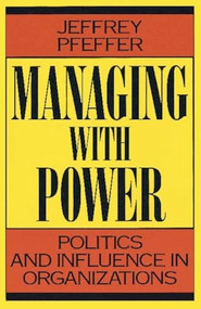Managing With Power (Politics and Influence in Organizations) by Jeffrey Pfeffer, 9780875844404
