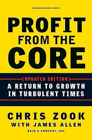 Profit from the Core (A Return to Growth in Turbulent Times) by Chris Zook, James Allen, 9781422131114