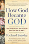 How God Became God (What Scholars Are Really Saying About God and the Bible) by Richard M. Smoley, 9780399185557