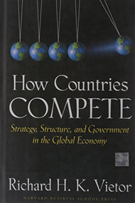 How Countries Compete (Strategy, Structure, and Government in the Global Economy) by Richard H. K. Vietor, 9781422110355