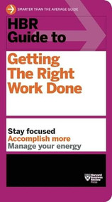 HBR Guide to Getting the Right Work Done (HBR Guide Series) by Harvard Business Review, 9781422187111