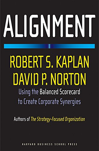 Alignment (Using the Balanced Scorecard to Create Corporate Synergies) by Robert S. Kaplan, David P. Norton, 9781591396901