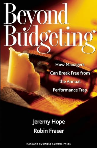 Beyond Budgeting (How Managers Can Break Free from the Annual Performance Trap) by Jeremy Hope, Robin Fraser, 9781578518661
