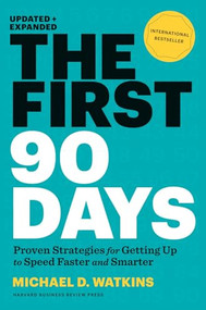 The First 90 Days, Updated and Expanded (Proven Strategies for Getting Up to Speed Faster and Smarter) by Michael D. Watkins, 9781422188613