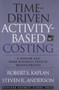 Time-Driven Activity-Based Costing (A Simpler and More Powerful Path to Higher Profits) by Robert S. Kaplan, Steven R. Anderson, 9781422101711