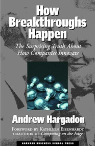 How Breakthroughs Happen (The Surprising Truth About How Companies Innovate) by Andrew Hargadon, 9781578519040