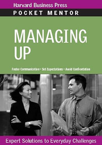 Managing Up (Expert Solutions to Everyday Challenges) by Harvard Business Review, 9781422122778