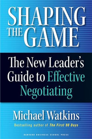 Shaping the Game (The New Leader's Guide to Effective Negotiating) by Michael Watkins, 9781422102527