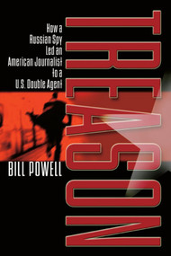 Treason (How a Russian Spy Led an American Journalist to a U.S. Double Agent) by Bill Powell, 9781416578376