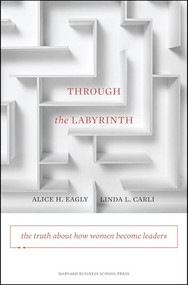 Through the Labyrinth (The Truth About How Women Become Leaders) by Alice H. Eagly, Linda L. Carli, 9781422116913