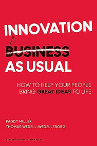 Innovation as Usual (How to Help Your People Bring Great Ideas to Life) by Paddy Miller, Thomas Wedell-Wedellsborg, 9781422144190