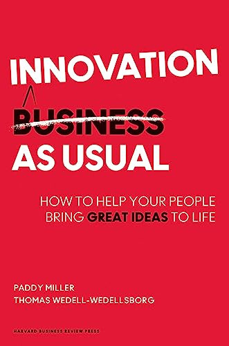 Innovation as Usual (How to Help Your People Bring Great Ideas to Life) by Paddy Miller, Thomas Wedell-Wedellsborg, 9781422144190