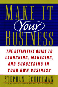 Make It Your Business (The Definitive Guide to Launching and Succeeding in Your Own Business) by Stephan Schiffman, 9781476725598