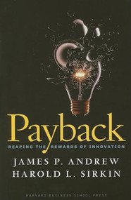 Payback (Reaping the Rewards of Innovation) by James P. Andrew, Harold L. Sirkin, John Butman, 9781422103135