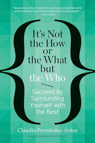 It's Not the How or the What but the Who (Succeed by Surrounding Yourself with the Best) by Claudio Fernández-Aráoz, 9781625271525