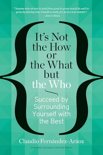 It's Not the How or the What but the Who (Succeed by Surrounding Yourself with the Best) by Claudio Fernández-Aráoz, 9781625271525