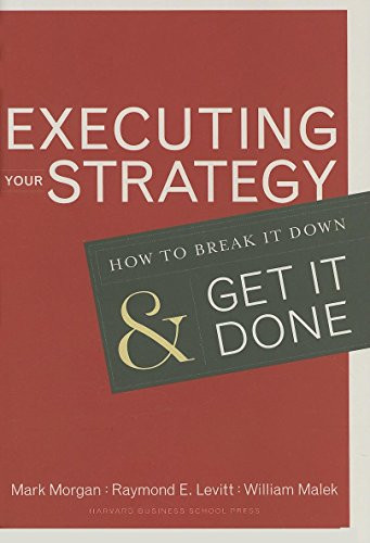 Executing Your Strategy (How to Break It Down and Get It Down) by Mark Morgan, Raymond Elliot Levitt, William Malek, 9781591399568