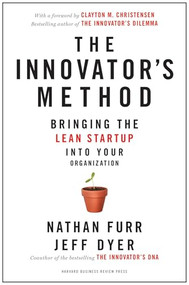 The Innovator's Method (Bringing the Lean Start-up into Your Organization) by Nathan Furr, Jeff Dyer, Clayton M. Christensen, 9781625271464