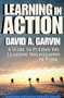Learning in Action (A Guide to Putting the Learning Organization to Work) by David A. Garvin, 9781591391906