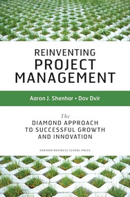 Reinventing Project Management (The Diamond Approach To Successful Growth And Innovation) by Aaron J. Shenhar, Dov Dvir, 9781591398004