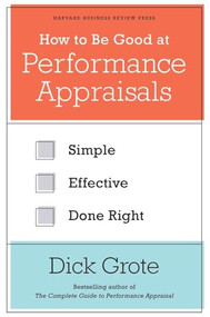 How to Be Good at Performance Appraisals (Simple, Effective, Done Right) by Dick Grote, 9781422162286