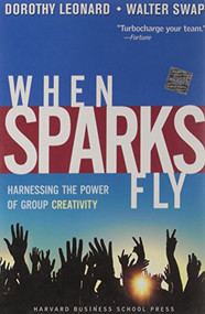 When Sparks Fly (Harnessing the Power of Group Creativity) by Dorothy Leonard-Barton, Walter C. Swap, 9781591397939