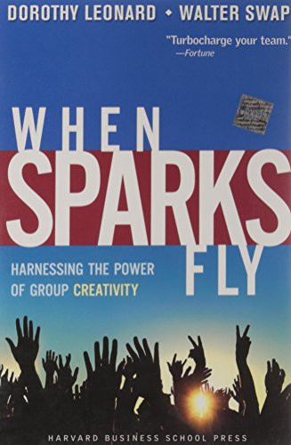 When Sparks Fly (Harnessing the Power of Group Creativity) by Dorothy Leonard-Barton, Walter C. Swap, 9781591397939