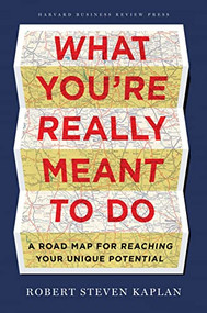 What You're Really Meant to Do (A Road Map for Reaching Your Unique Potential) by Robert S. Kaplan, 9781422189900
