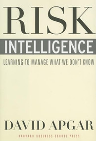 Risk Intelligence (Learning to Manage What We Don't Know) by David Apgar, 9781591399544