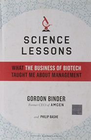 Science Lessons (What the Business of Biotech Taught Me About Management) by Gordon Binder, Philip Bashe, 9781591398615