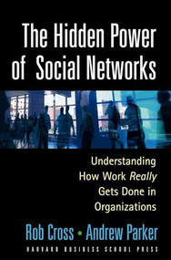 The Hidden Power of Social Networks (Understanding How Work Really Gets Done in Organizations) by Robert L. Cross, Andrew Parker, 9781591392705