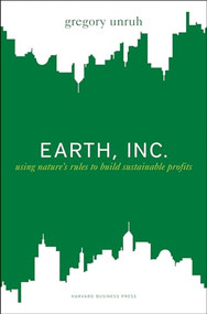 Earth, Inc. (Using Nature's Rules to Build Sustainable Profits) by Gregory Unruh, 9781422127179
