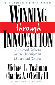 Winning Through Innovation (A Practical Guide to Leading Organizational Change and Renewal) by Michael L. Tushman, Charles A. O'Reilly, 9781578518210