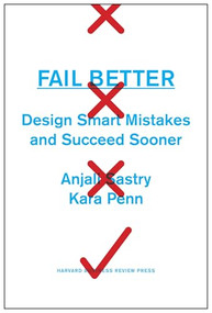 Fail Better (Design Smart Mistakes and Succeed Sooner) by Anjali Sastry, Kara Penn, 9781422193440