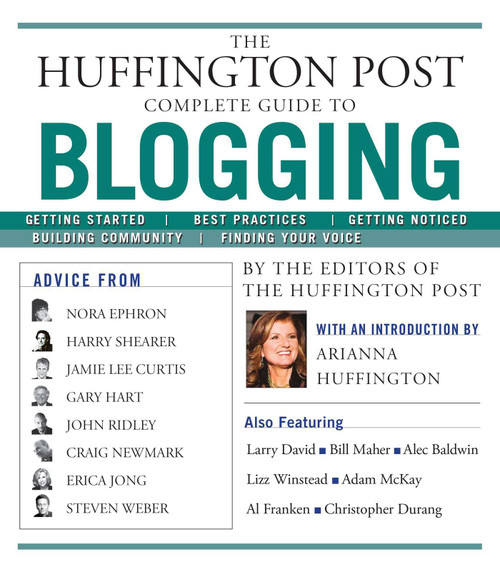 The Huffington Post Complete Guide to Blogging by The editors of the Huffington Post, Arianna Huffington, 9781439105009