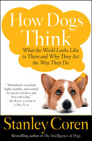 How Dogs Think (What the World Looks Like to Them and Why They Act the Way They Do) by Stanley Coren, 9780743222334