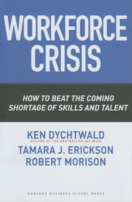 Workforce Crisis (How to Beat the Coming Shortage of Skills And Talent) by Ken Dychtwald, Tamara J. Erickson, Robert Morison, 9781591395218